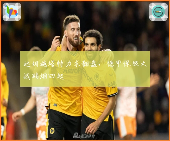 达姆施塔特力求翻盘，德甲保级大战硝烟四起