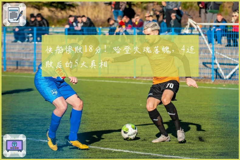 快船惨败18分！哈登失魂落魄，4连败后的5大真相